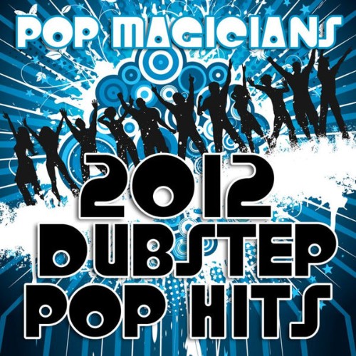 Pop Magicians - 2012 Dubstep Pop Hits (Dubstep Remix) - 2012