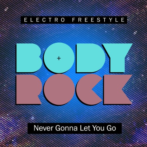 Body Rock - Never Gonna Let You Go - 2018