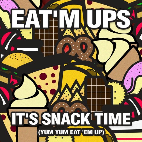 Eat'm Ups - It's Snack Time (Yum Yum Eat 'Em Up) - 2015