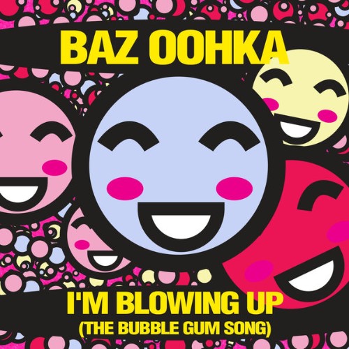 Baz Oohka - I'm Blowing Up (The Bubble Gum Song) - 2015