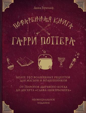 Дина Бухольц - Поваренная книга Гарри Поттера. Более 150 волшебных рецептов для маглов и волшебников (2018)