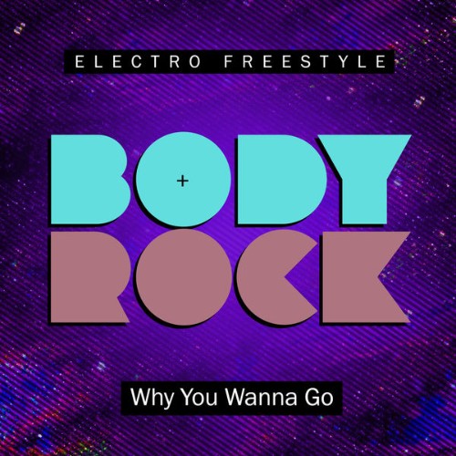 Body Rock - Why You Wanna Go - 2018