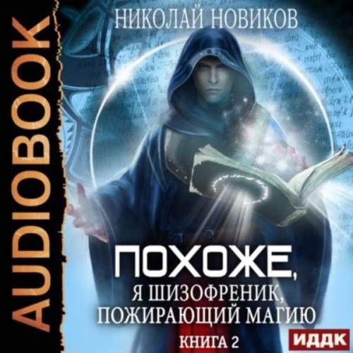 Новиков Николай - Похоже, я шизофреник, пожирающий магию. Книга 2 (Аудиокнига)
