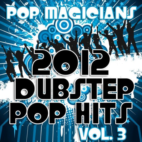 Pop Magicians - 2012 Dubstep Pop Hits, Vol  3 (Dubstep Remix) - 2012