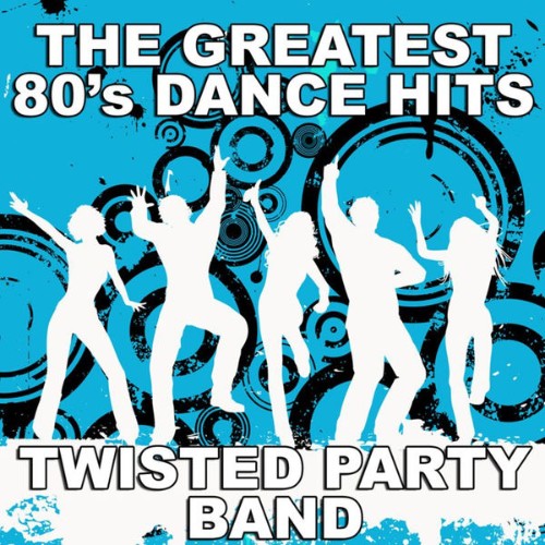 Twisted Party Band - The Greatest 80's Dance Hits - 2010