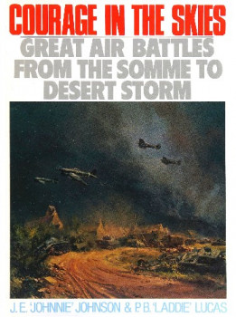 Courage in the Skies: Great Air Battles from the Somme to Desert Storm