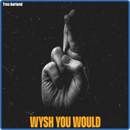 Tres Aurland - Wysh You Would (2022)