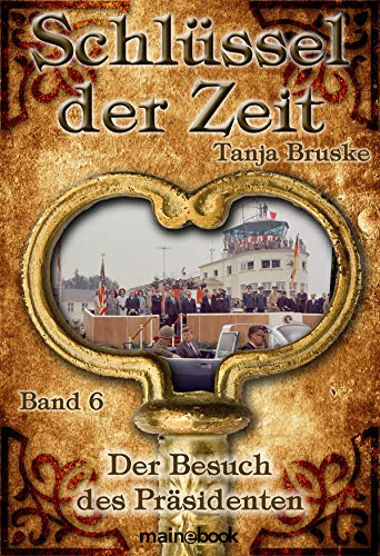 Cover: Tanja Bruske  -  Schlüssel der Zeit 6: Der Besuch des Präsidenten