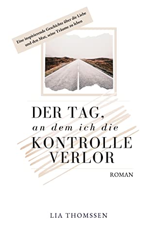 Cover: Lia Thomssen  -  Der Tag, an dem ich die Kontrolle verlor: Eine inspirierende Geschichte über die Liebe und den Mut, seine Träume zu leben