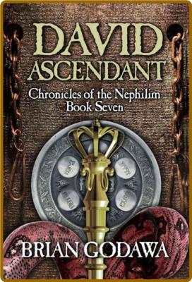 David Ascendant (Chronicles of the Nephilim Book 7) -Brian Godawa