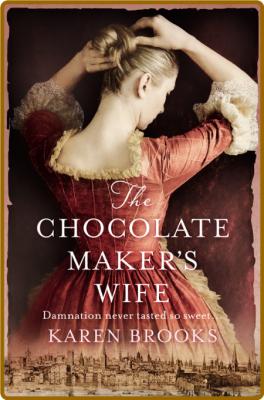 The Chocolate Maker's Wife -Karen Brooks