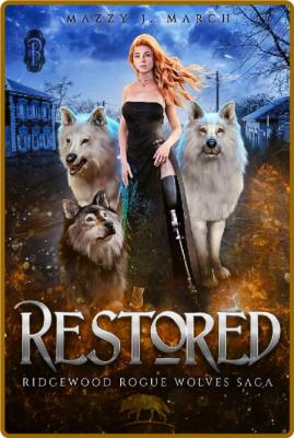 Restored (Ridgewood Rogue Wolves Saga Book 4) -Mazzy J. March