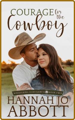 Courage for the Cowboy (Whispering Oaks Ranch Book 2) -Hannah Jo Abbott