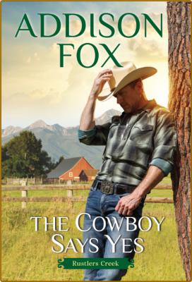 The Cowboy Says Yes -Addison Fox