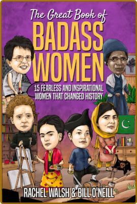 The Great Book of Badass Women -Walsh, Rachel, O'Neill, Bill