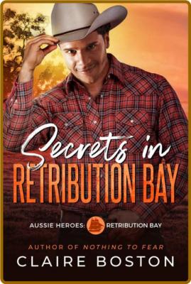 Secrets in Retribution Bay (Aussie Heroes: Retribution Bay Book 4) -Claire Boston
