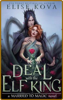 A Deal with the Elf King (Married to Magic Book 1) -Elise Kova