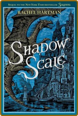 Shadow Scale: A Companion to Seraphina -Rachel Hartman