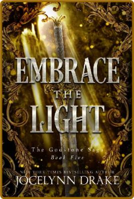 Embrace the Light (Godstone Saga Book 5) -Jocelynn Drake