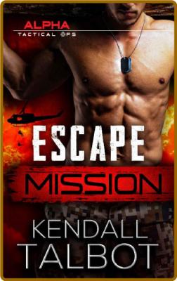 Escape Mission (Alpha Tactical Ops Book 1) -Kendall Talbot