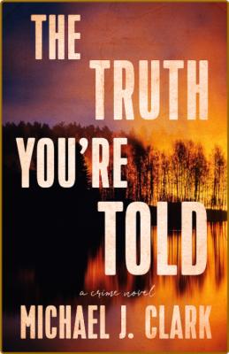 The Truth You're Told -Michael J. Clark _8bb327acd10914f01a91e13a18637104