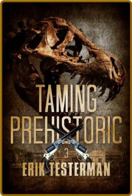 Taming Prehistoric -Erik Testerman