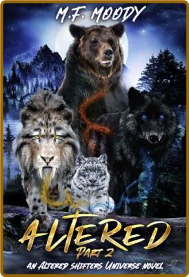 Altered: Part Two (Altered Shifters Universe Book 2) -M.F. Moody