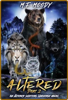 Altered: Part Two (Altered Shifters Universe Book 2) -M.F. Moody _6328e0de5bdd847da50c0c54e608041f