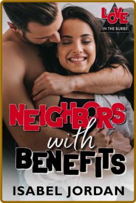 Neighbors With Benefits (Love in the Burbs Book 1) -Isabel Jordan _03b4ab2d3e93d1bb2eb15a924dd5c826