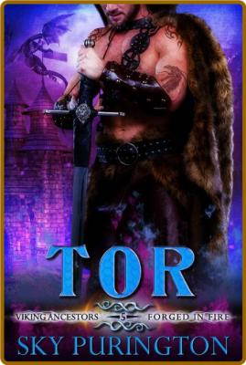 Tor (Viking Ancestors: Forged in Fire Book 5) -Sky Purington