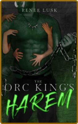 The Orc King's Harem (The Orc King Series Book 1) -Renee Lusk _fa363fbc8007bc76aa52c12646e4e43a