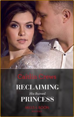 Reclaiming His Ruined Princess -Caitlin Crews