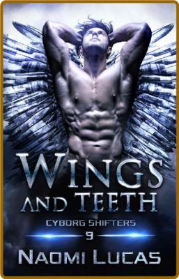 Wings and Teeth (Cyborg Shifters Book 9) -Naomi Lucas