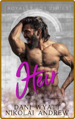 HEIR (Royally Hot Book 4) -Dani Wyatt, Nikolai Andrew