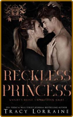 Reckless Princess (Knight's Ridge Empire): A Dark Mafia Romance -Tracy Lorraine