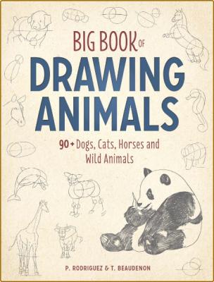 Big Book of Drawing Animals: 90+ Dogs, Cats, Horses and Wild Animals -T. Beaudenon _fb170595b1b45671c8b7364e9fef6016