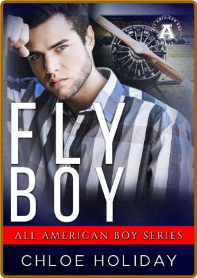 Fly Boy: The All American Boy Series -Chloe Holiday