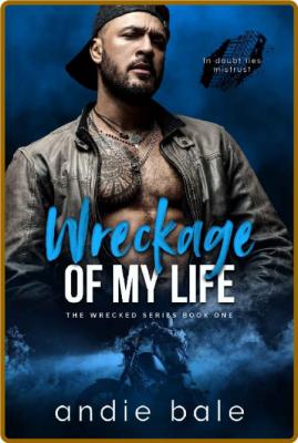 Wreckage of My Life (Wrecked Book 1) -Andie Bale
