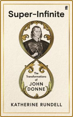 Super-Infinite: The Transformations of John Donne -Katherine Rundell _424cf503921ef30570e56c9b51bb1194