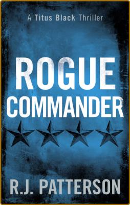 Rogue Commander (A Titus Black Thriller Book 3) -R.J. Patterson _a2476aae3a1137a49568276c15105dc9