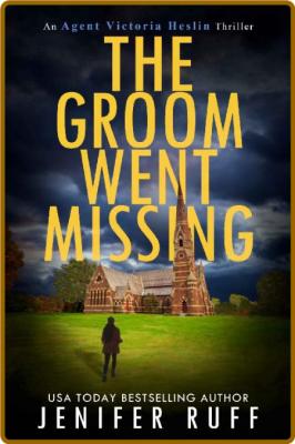 The Groom Went Missing (Agent Victoria Heslin Series Book 5) -Jenifer Ruff