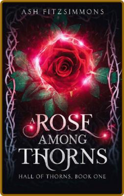 A Rose Among Thorns -Ash Fitzsimmons _ff6781bb022e680d23c1c5af9f0fafda