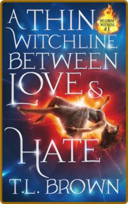 A Thin Witchline Between Love & Hate -T.L. Brown