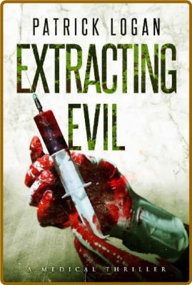 Extracting Evil (Dr. Beckett Campbell, Medical Examiner Book 5) -Patrick Logan