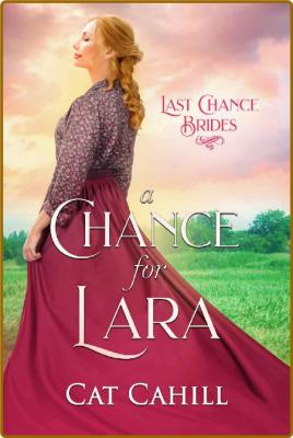 A Chance for Lara: Last Chance Brides Book #3 -Cat Cahill