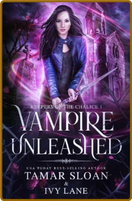 Vampire Unleashed: A New Adult Paranormal Romance (Keepers of the Chalice Book 1) ...