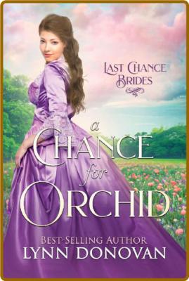 A Chance for Orchid: Last Chance Brides, Book #2 -Lynn Donovan _6b1e00c763d967917cceec4440a10134