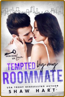 Tempted By My Roommate (Shacked Up Love) -Shaw Hart