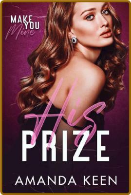 His Prize (Make You Mine Book 2) -Amanda Keen