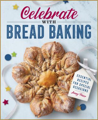 Celebrate with Bread Baking: Essential Recipes for Special Occasions -Prior, Jenny